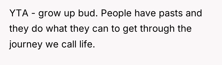 YTA - grow up bud. People have pasts and they...