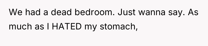 We had a dead bedroom. Just wanna say. As much...