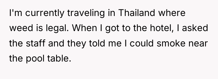 I'm currently traveling in Thailand where weed is legal. When...