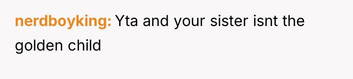 nerdboyking Yta and your sister isnt the golden child