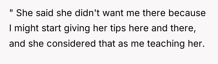 " She said she didn't want me there because I...
