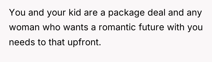You and your kid are a package deal and any...