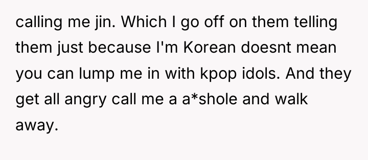 calling me jin. Which I go off on them telling...