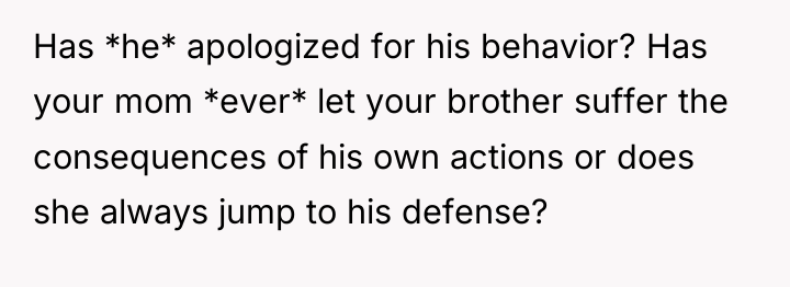 Has *he* apologized for his behavior? Has your mom *ever*...
