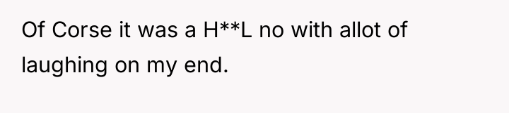 Of Corse it was a H**L no with allot of...