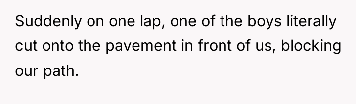 Suddenly on one lap, one of the boys literally cut...