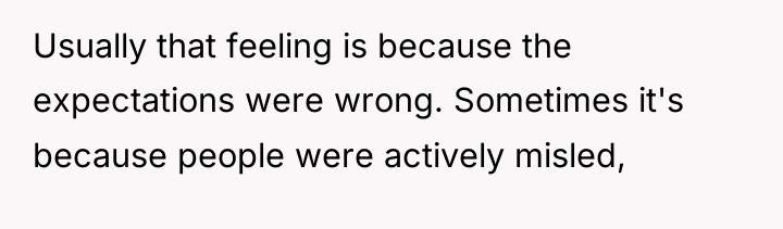 Usually that feeling is because the expectations were wrong. Sometimes...