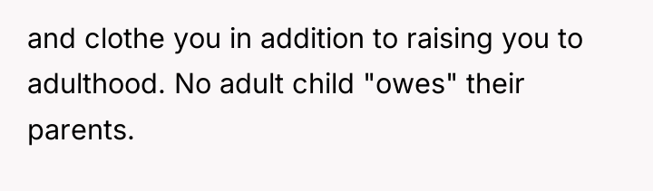 and clothe you in addition to raising you to adulthood....