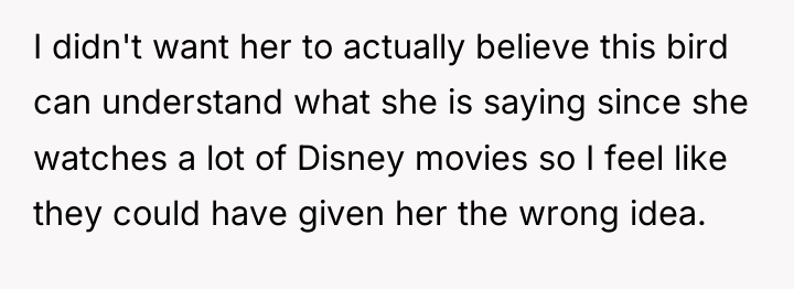 I didn't want her to actually believe this bird can...