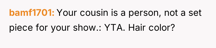 bamf1701 Your cousin is a person, not a set piece...