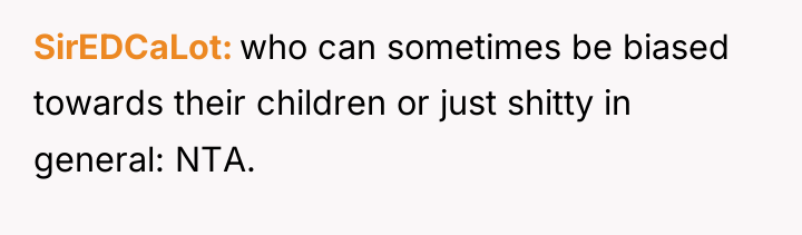 SirEDCaLot who can sometimes be biased towards their children or...