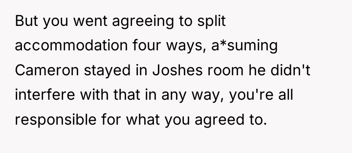 But you went agreeing to split accommodation four ways, a*suming...