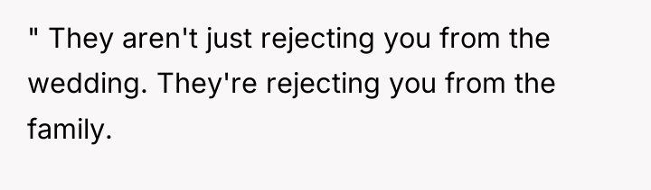" They aren't just rejecting you from the wedding. They're...