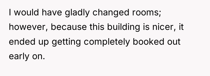 I would have gladly changed rooms; however, because this building...