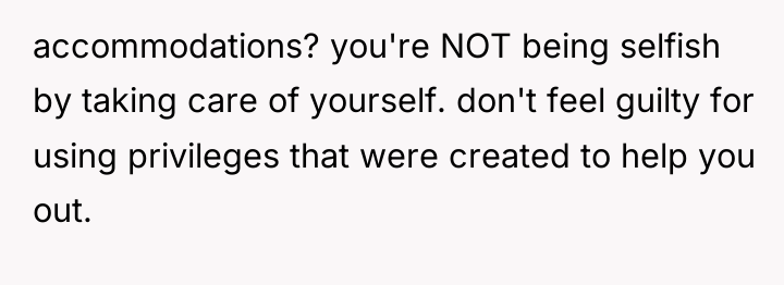 accommodations? you're NOT being selfish by taking care of yourself....
