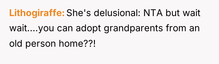 Lithogiraffe She's delusional: NTA but wait wait....you can adopt grandparents...
