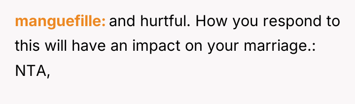 manguefille and hurtful. How you respond to this will have...