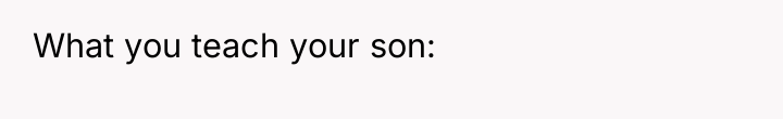 What you teach your son: