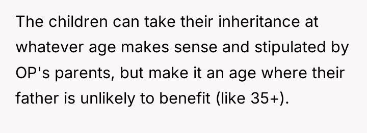 The children can take their inheritance at whatever age makes...
