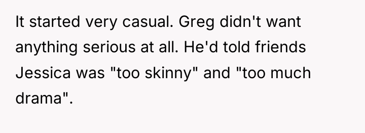 It started very casual. Greg didn't want anything serious at...