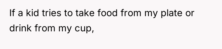 If a kid tries to take food from my plate...