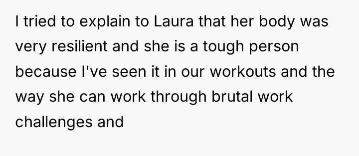 I tried to explain to Laura that her body was...