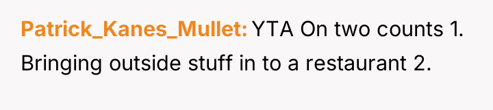 Patrick_Kanes_Mullet YTA On two counts 1. Bringing outside stuff in...
