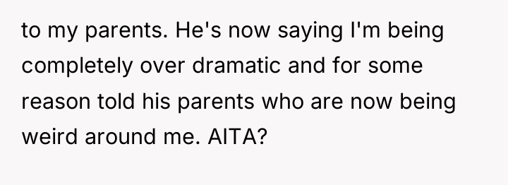 to my parents. He's now saying I'm being completely over...