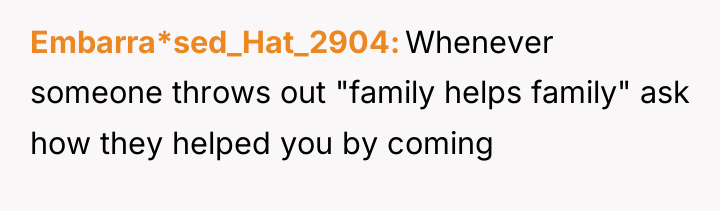 Embarra*sed_Hat_2904 Whenever someone throws out "family helps family" ask how...