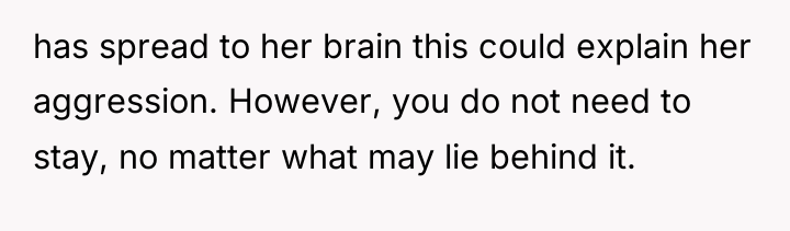 has spread to her brain this could explain her aggression....
