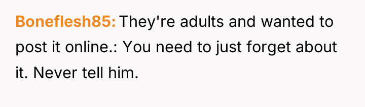 Boneflesh85 They're adults and wanted to post it online.: You...