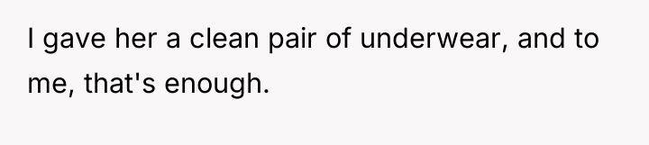 I gave her a clean pair of underwear, and to...