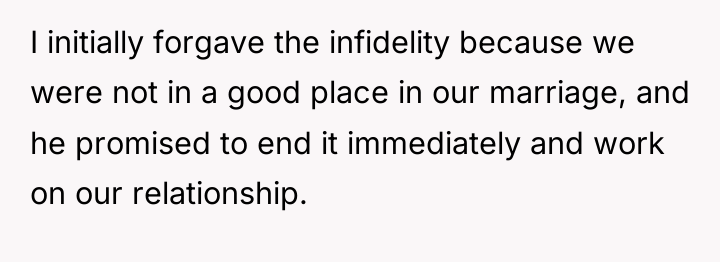 I initially forgave the infidelity because we were not in...