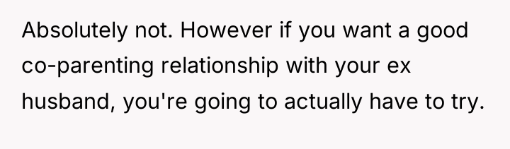Absolutely not. However if you want a good co-parenting relationship...