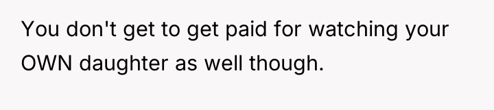 You don't get to get paid for watching your OWN...
