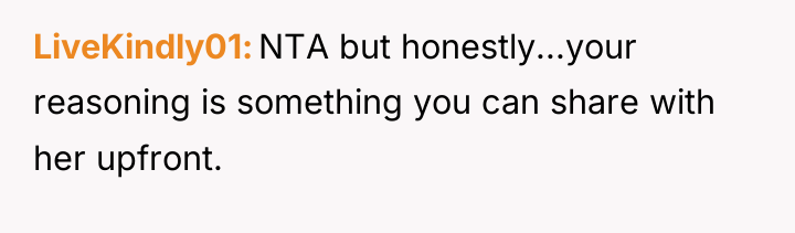 LiveKindly01 NTA but honestly...your reasoning is something you can share...