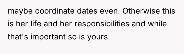 maybe coordinate dates even. Otherwise this is her life and...