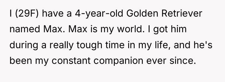 I (29F) have a 4-year-old Golden Retriever named Max. Max...