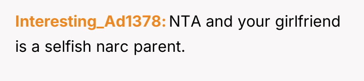 Interesting_Ad1378 NTA and your girlfriend is a selfish narc parent.