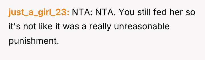 just_a_girl_23 NTA: NTA. You still fed her so it's not...