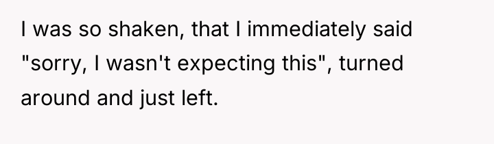 I was so shaken, that I immediately said "sorry, I...