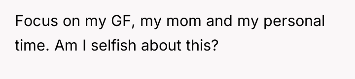Focus on my GF, my mom and my personal time....