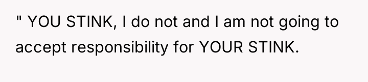 " YOU STINK, I do not and I am not...
