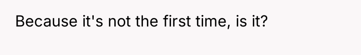 Because it's not the first time, is it?