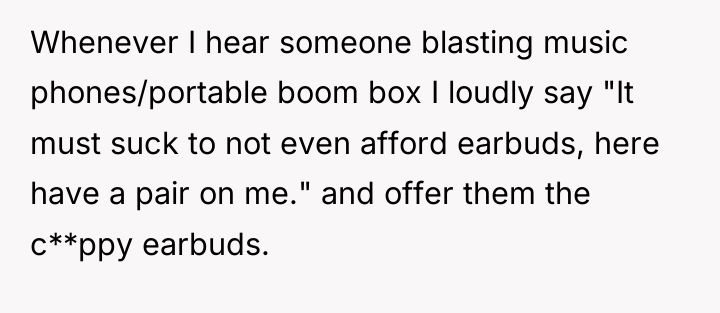 Whenever I hear someone blasting music phones/portable boom box I...