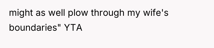 might as well plow through my wife's boundaries" YTA