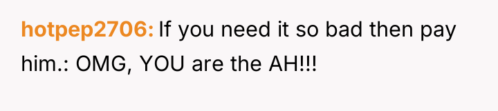 hotpep2706 If you need it so bad then pay him.:...