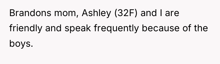 Brandons mom, Ashley (32F) and I are friendly and speak...