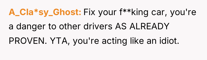 A_Cla*sy_Ghost Fix your f**king car, you're a danger to other...