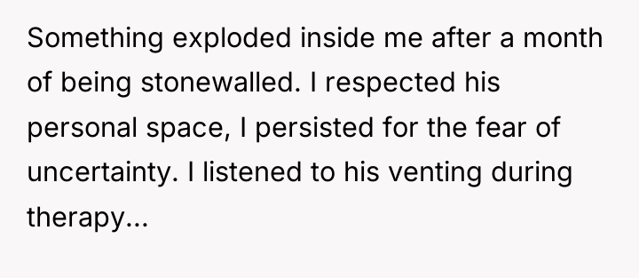 Something exploded inside me after a month of being stonewalled....